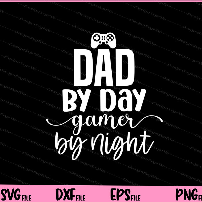 Dad By Day Gamer By Night Svg Cutting Printable Files  - Premium Cutting Files in SVG, PNG & EPS Formats - Premium SVG Cutting Files for Crafts
