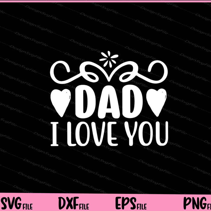Dad I Love You Father's Day Svg Cutting Printable Files  - Premium Cutting Files in SVG, PNG & EPS Formats - Premium SVG Cutting Files for Crafts