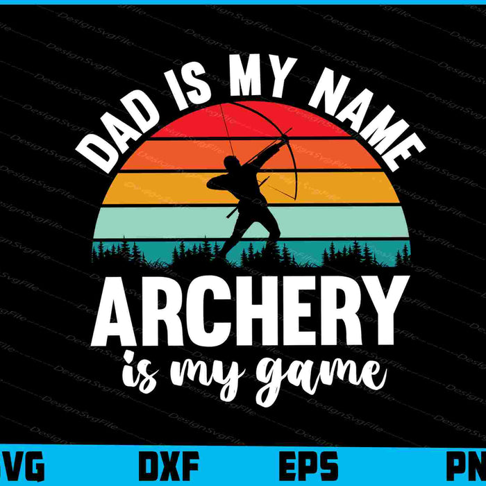 Dad Is My Name Archery Is My Game SVG