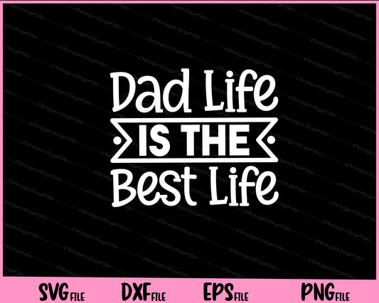 Dad Life Is The Best Life Father's day Svg Cutting Printable Files  - Premium Cutting Files in SVG, PNG & EPS Formats - Premium SVG Cutting Files for Crafts