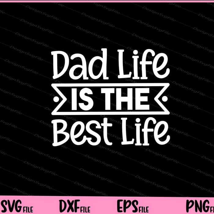 Dad Life Is The Best Life Father's day Svg Cutting Printable Files  - Premium Cutting Files in SVG, PNG & EPS Formats - Premium SVG Cutting Files for Crafts