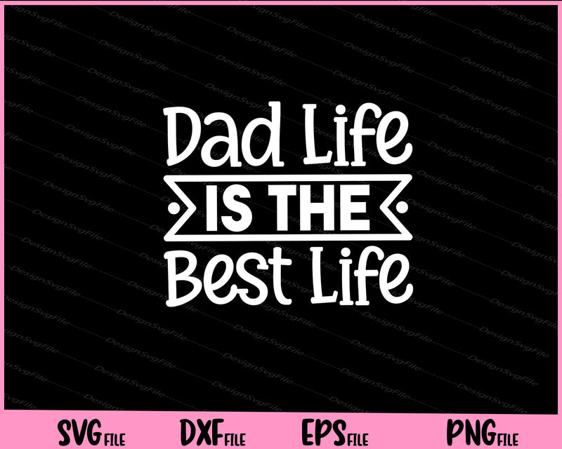 Dad Life Is The Best Life Father's day svg