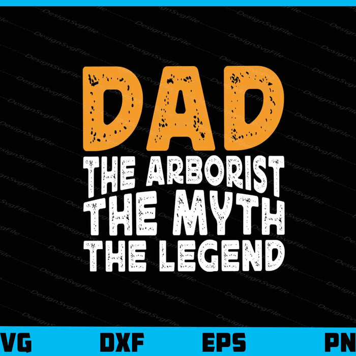 Dad The Arborist The Myth The Legend Svg Cutting Printable File  - Premium Cutting Files in SVG, PNG & EPS Formats - Premium SVG Cutting Files for Crafts
