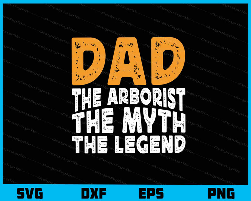 Dad The Arborist The Myth The Legend svg