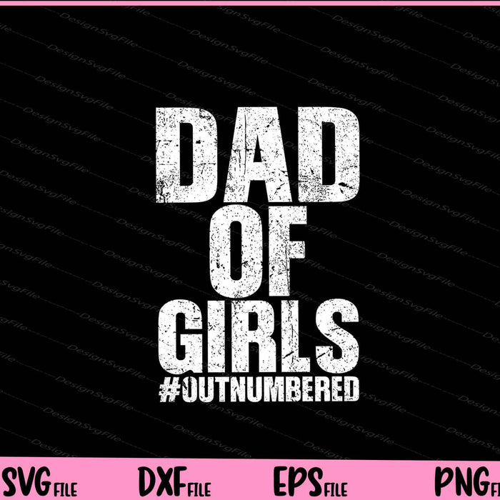 Dad of Girls #Outnumbered Father's Day Svg Cutting Printable Files  - Premium Cutting Files in SVG, PNG & EPS Formats - Premium SVG Cutting Files for Crafts