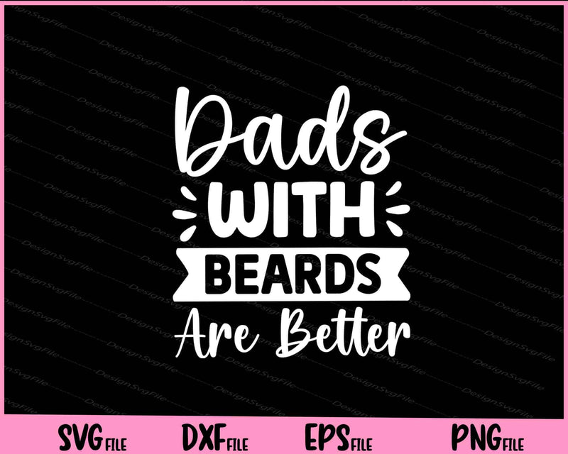 Dads With Beards are Better Father's Day Svg Cutting Printable Files  - Premium Cutting Files in SVG, PNG & EPS Formats - Premium SVG Cutting Files for Crafts