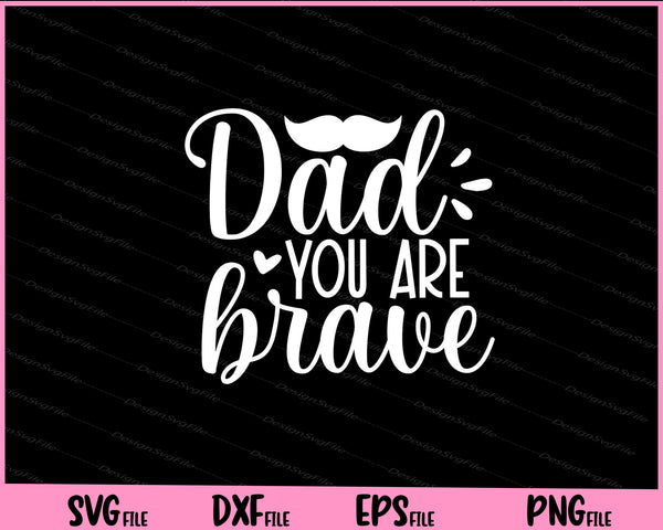 Dad you are brave Father day Svg Cutting Printable Files  - Premium Cutting Files in SVG, PNG & EPS Formats - Premium SVG Cutting Files for Crafts