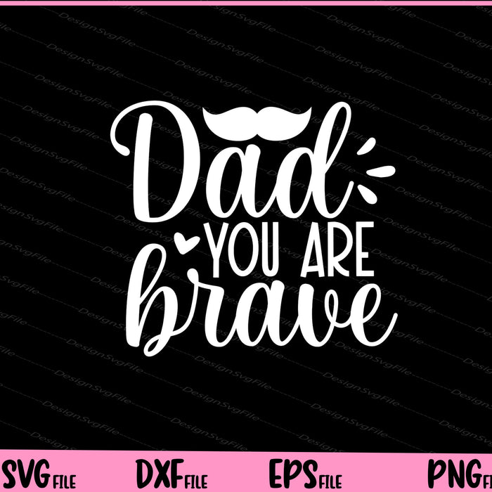 Dad you are brave Father day Svg Cutting Printable Files  - Premium Cutting Files in SVG, PNG & EPS Formats - Premium SVG Cutting Files for Crafts