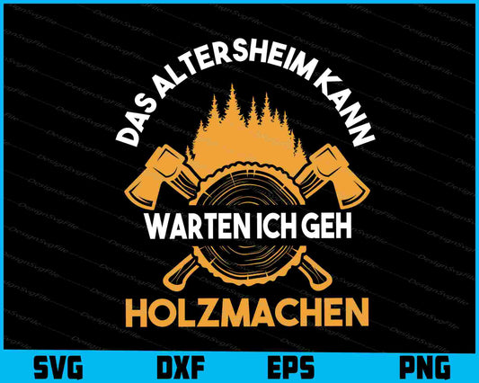 Das Altersheim Kann Warten Ich Geh Holzmachen