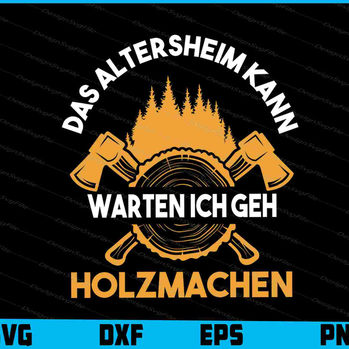 Das Altersheim Kann Warten Ich Geh Holzmachen