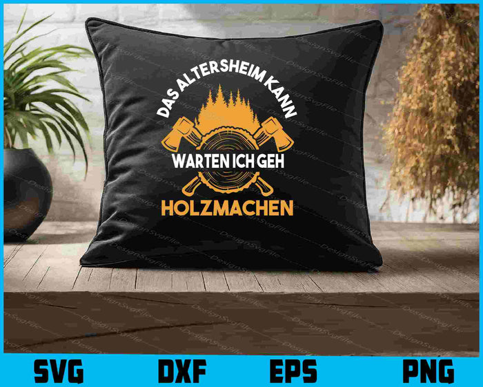 Das Altersheim Kann Warten Ich Geh Holzmachen