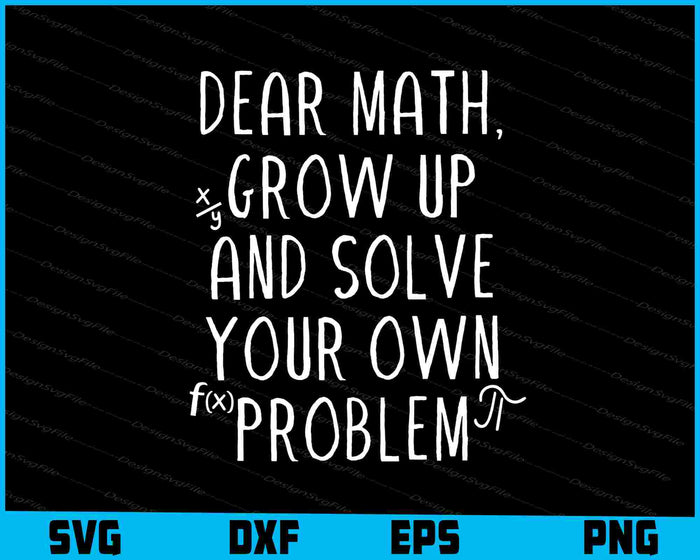 Dear Math, Grow Up And Solve Your Own Problem SVG