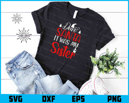 Dear Santa It Was My Sister Svg Dxf Png Design File  - Premium Cutting Files in SVG, PNG & EPS Formats - Premium SVG Cutting Files for Crafts