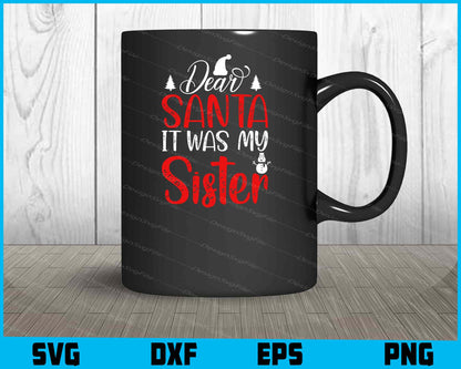 Dear Santa It Was My Sister Svg Dxf Png Design File  - Premium Cutting Files in SVG, PNG & EPS Formats - Premium SVG Cutting Files for Crafts