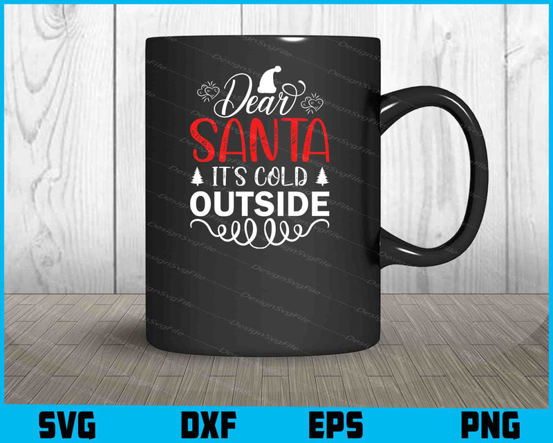 Dear Santa It’s Cold Outside Svg Png Design Cut Files  - Premium Cutting Files in SVG, PNG & EPS Formats - Premium SVG Cutting Files for Crafts