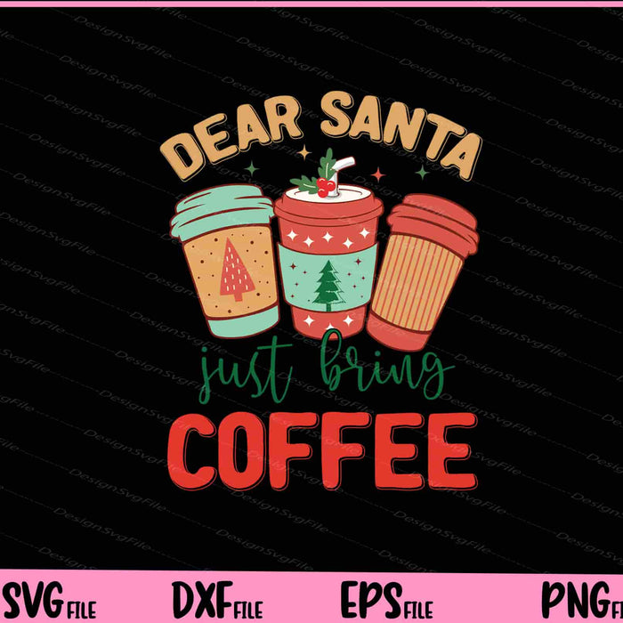Dear Santa Just Bring Coffee Svg Cutting Printable Files  - Premium Cutting Files in SVG, PNG & EPS Formats - Premium SVG Cutting Files for Crafts