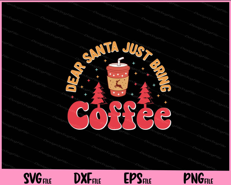 Dear Santa Just Bring Coffee Christmas Svg Cutting Printable Files  - Premium Cutting Files in SVG, PNG & EPS Formats - Premium SVG Cutting Files for Crafts