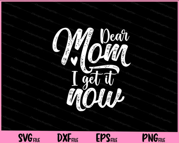 Dear mom I get it now Mother's Day Svg Cutting Printable Files  - Premium Cutting Files in SVG, PNG & EPS Formats - Premium SVG Cutting Files for Crafts