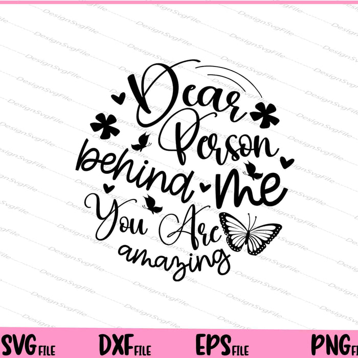 Dear person behind me you are amazing Svg Cutting Printable Files  - Premium Cutting Files in SVG, PNG & EPS Formats - Premium SVG Cutting Files for Crafts