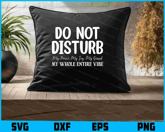 Do Not Disturb My Joy My Grind My Whole Entire Vibe SVG