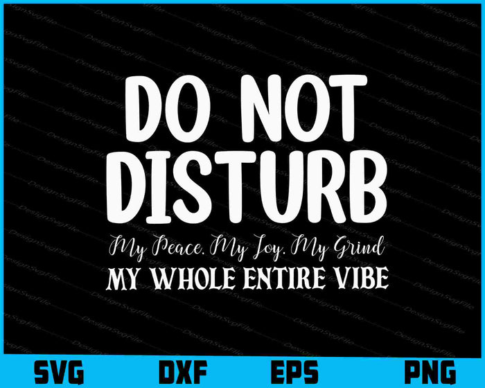 Do Not Disturb My Joy My Grind My Whole Entire Vibe SVG