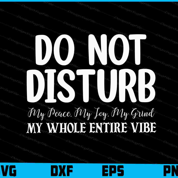 Do Not Disturb My Joy My Grind My Whole Entire Vibe SVG