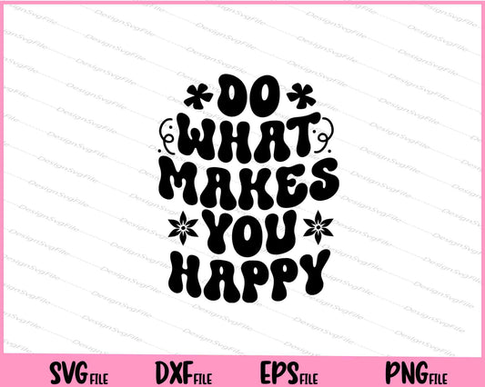 Do What Makes You Happy Svg Cutting Printable Files  - Premium Cutting Files in SVG, PNG & EPS Formats - Premium SVG Cutting Files for Crafts