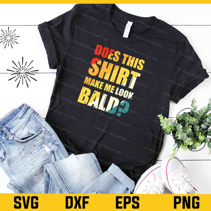 Does This Shirt Make Me Look Bald Svg Cutting Printable File  - Premium Cutting Files in SVG, PNG & EPS Formats - Premium SVG Cutting Files for Crafts