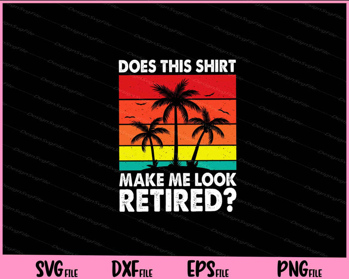 Collection of退休相关设计的矢量图和PNG文件, 包括'Does this shirt make me look retired?'等