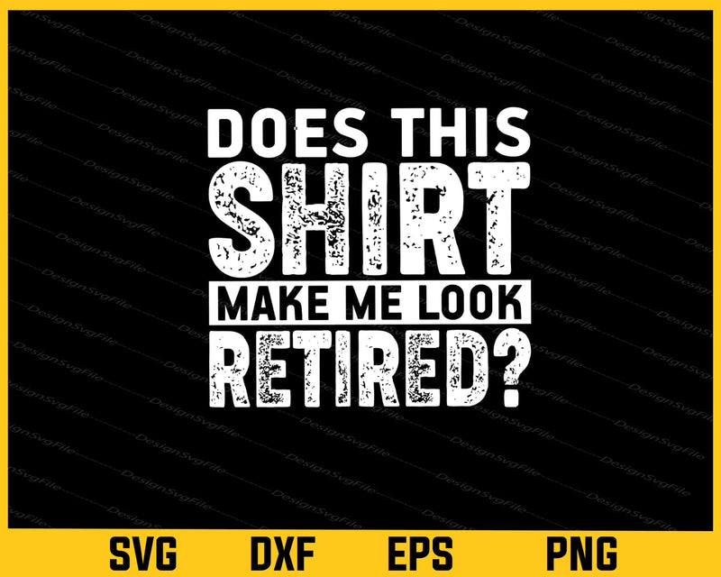 Does This Shirt Make Me look Retired Svg Cutting Printable File