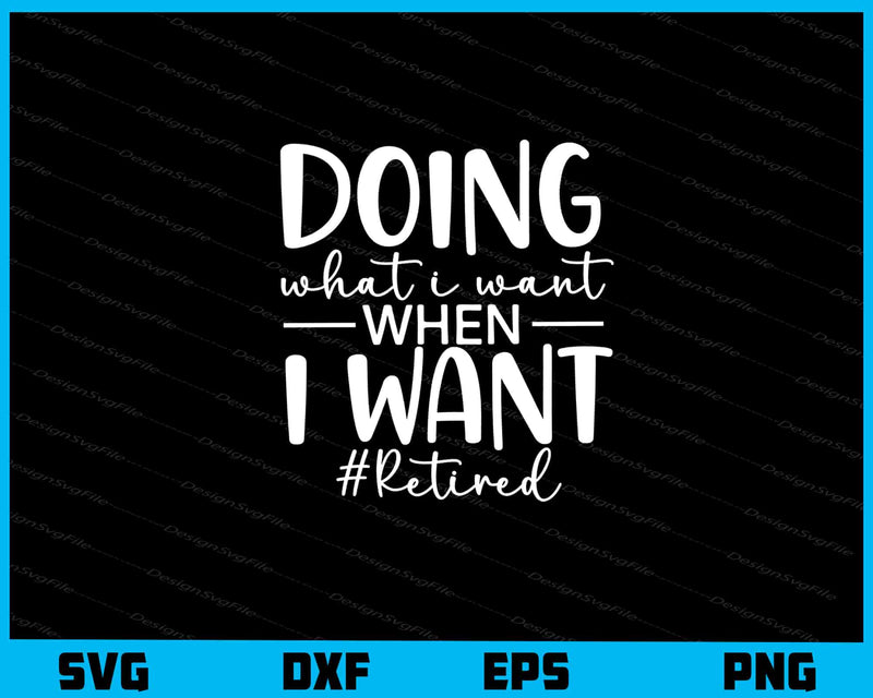 Doing What I Want When I Want Svg Cutting Printable File  - Premium Cutting Files in SVG, PNG & EPS Formats - Premium SVG Cutting Files for Crafts