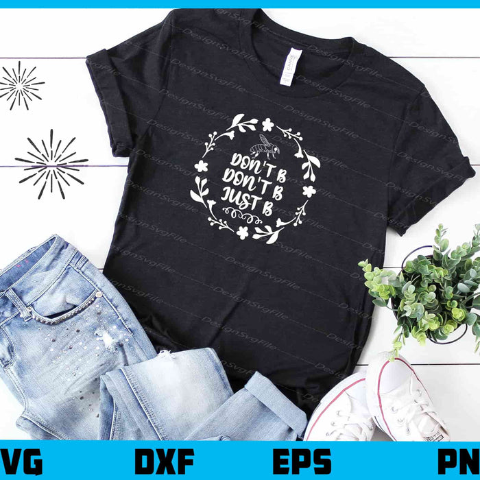 Don't B Don't Bee Just B Svg Cutting Printable File  - Premium Cutting Files in SVG, PNG & EPS Formats - Premium SVG Cutting Files for Crafts
