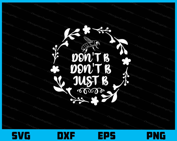 Don't B Don't Bee Just B Svg Cutting Printable File  - Premium Cutting Files in SVG, PNG & EPS Formats - Premium SVG Cutting Files for Crafts