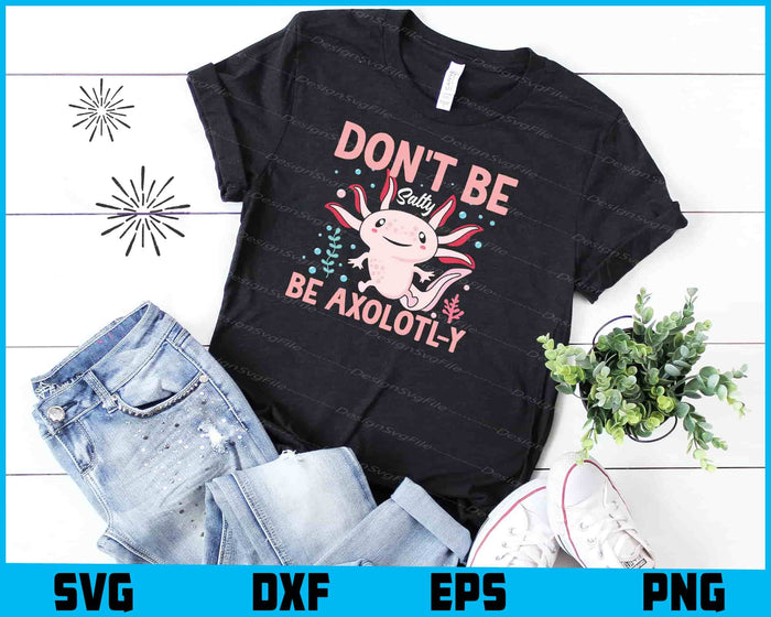 Don't Be Salty, Be Axolotl-y SVG