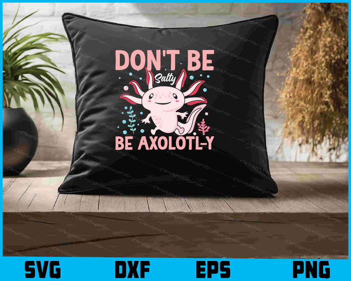 Don't Be Salty, Be Axolotl-y SVG