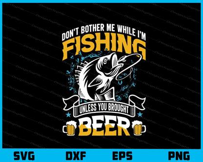 Don’t Bother Me While I’m Fishing Beer Svg Cutting Printable File  - Premium Cutting Files in SVG, PNG & EPS Formats - Premium SVG Cutting Files for Crafts