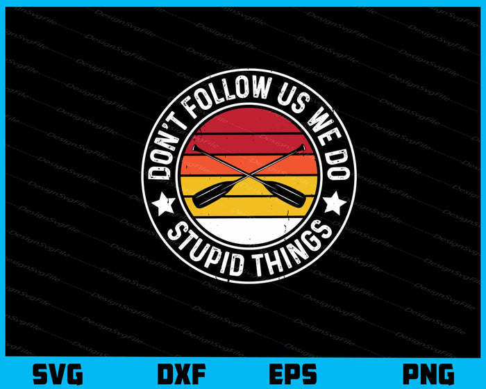 Don’t Follow Us We Do Stupid Things Rafting Svg Cutting Printable File  - Premium Cutting Files in SVG, PNG & EPS Formats - Premium SVG Cutting Files for Crafts