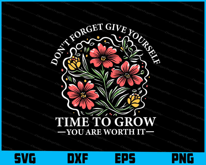 Don't Forget Give Yourself Time to Grow SVG