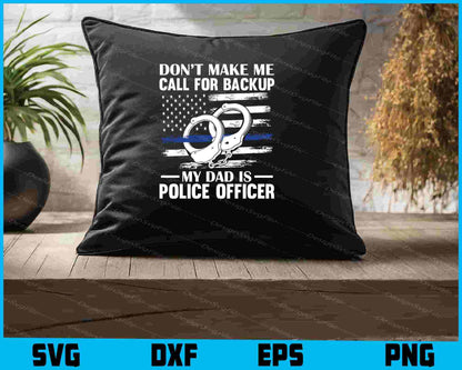 Don’t Make Me Call For Backup My Dad Is A Police Officer SVG