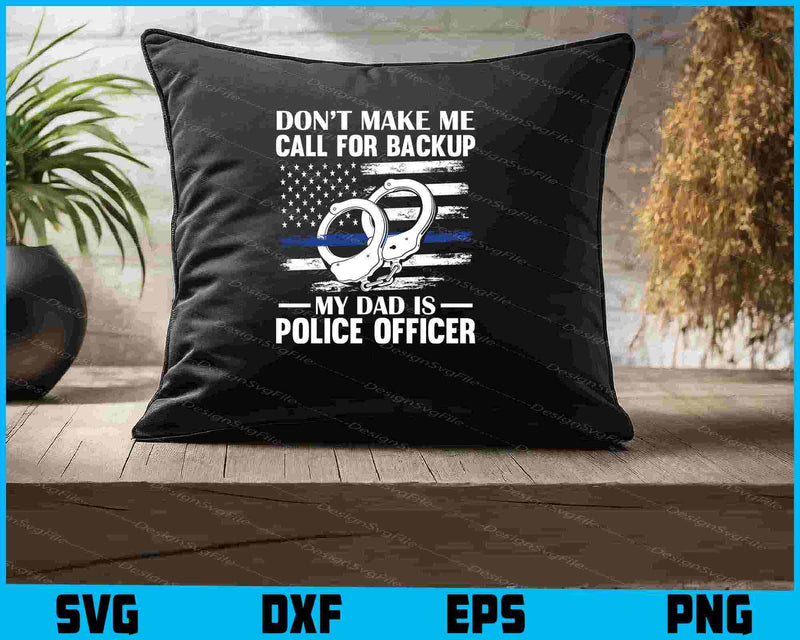 Don’t Make Me Call For Backup My Dad Is A Police Officer SVG