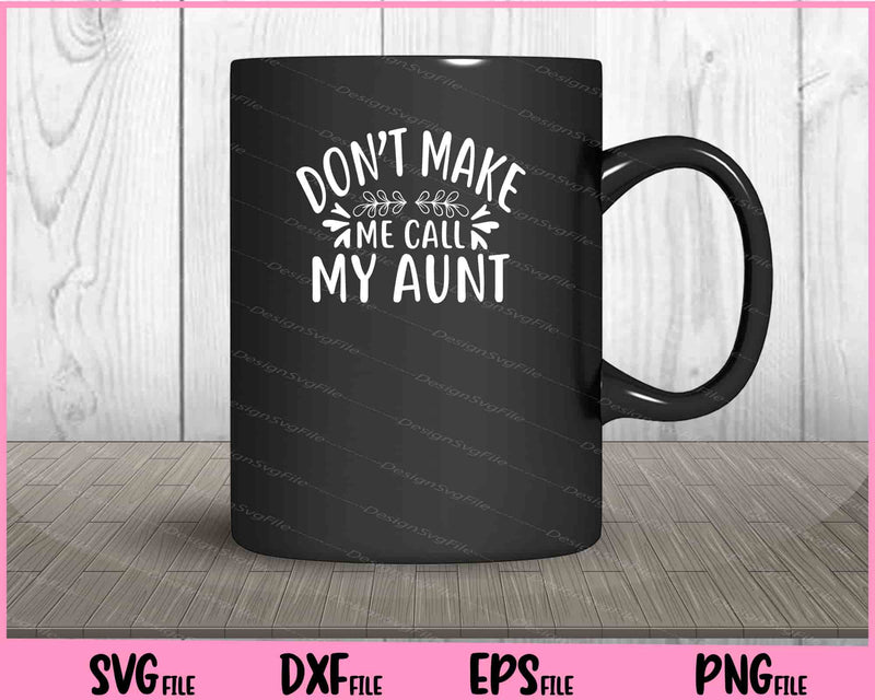 Don't Make Me Call My Aunt mug