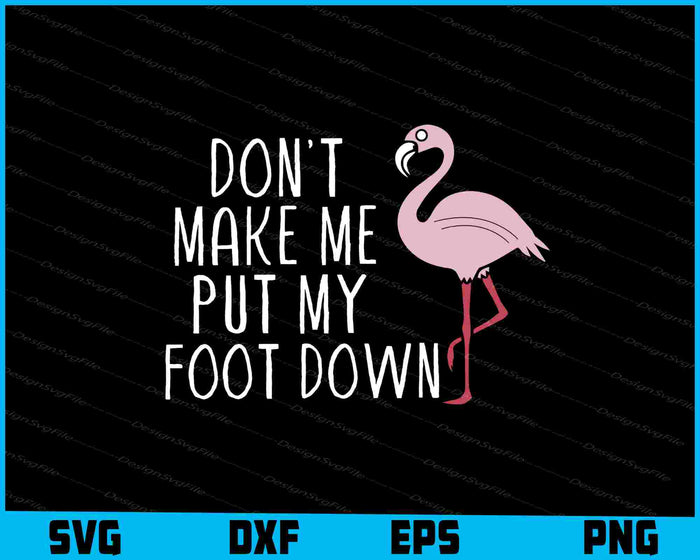 Don't Make Me Put My Foot Down SVG