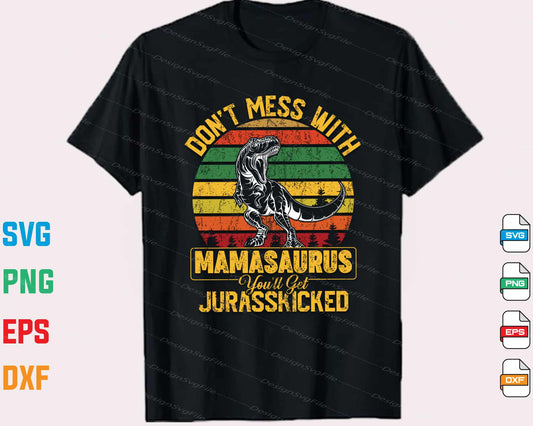 Don't Mess With Mamasaurus, You'll Get Jurasskicked Svg Cutting Printable File  - Premium Cutting Files in SVG, PNG & EPS Formats - Premium SVG Cutting Files for Crafts