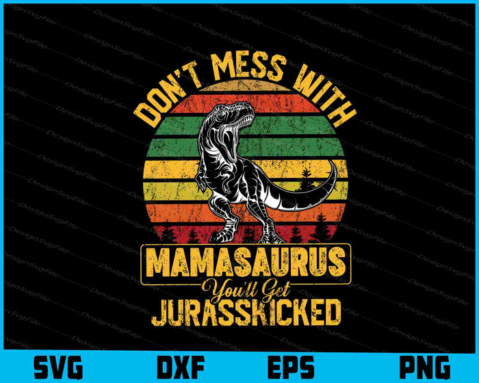 Don't Mess With Mamasaurus, You'll Get Jurasskicked Svg Cutting Printable File