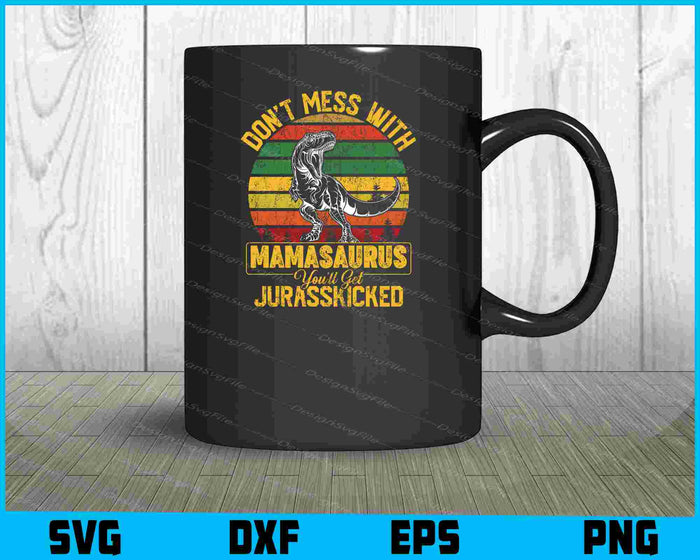 Don't Mess With Mamasaurus, You'll Get Jurasskicked Svg Cutting Printable File