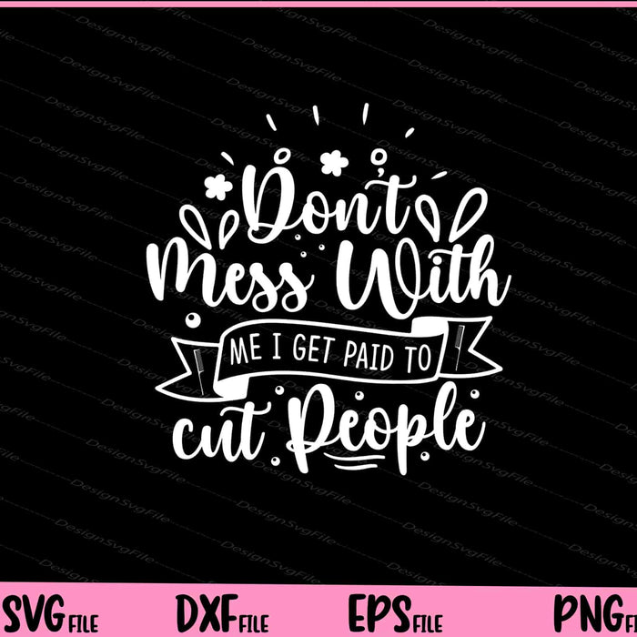 Don't Mess With Me I Get Paid To Cut People Svg Cutting Printable File  - Premium Cutting Files in SVG, PNG & EPS Formats - Premium SVG Cutting Files for Crafts