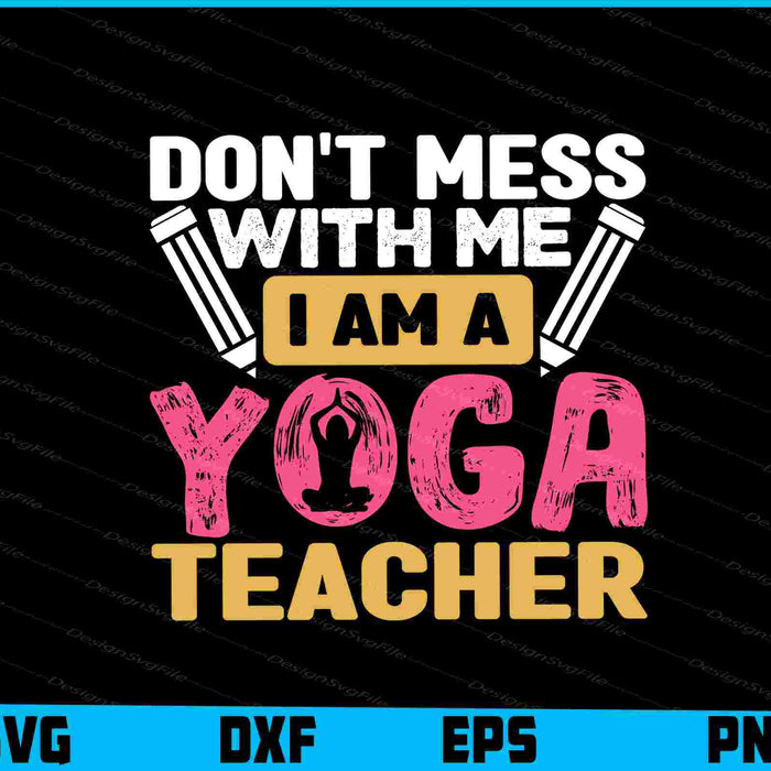 Don’t Mess With Me I’m A Yoga Teacher