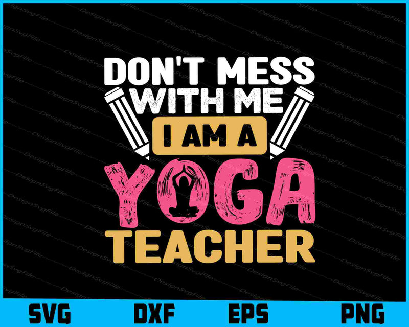 Don’t Mess With Me I’m A Yoga Teacher