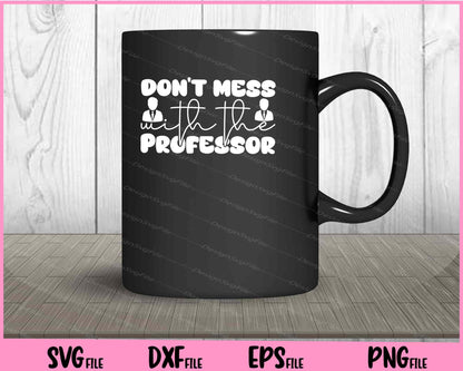 Don't Mess With The Professor Svg Cutting Printable Files  - Premium Cutting Files in SVG, PNG & EPS Formats - Premium SVG Cutting Files for Crafts