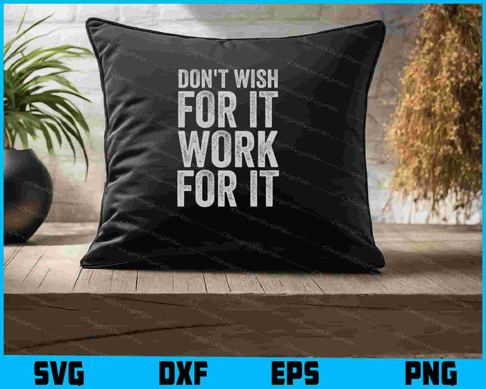 Don't Wish For It Work For It SVG